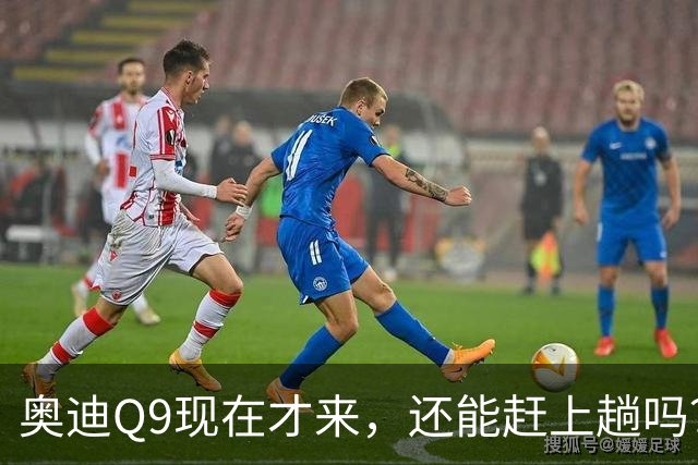 奥迪Q9现在才来，还能赶上趟吗？
